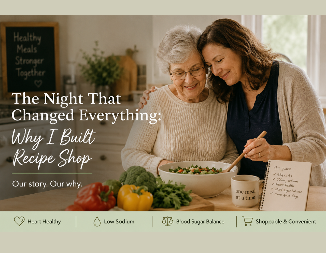 The Story Behind Recipe Shop - founder caring for her mother after a cardiac arrest inspired the creation of the 45/500 Framework and shoppable low sodium recipes.