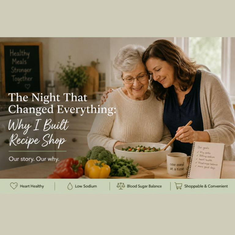 The Story Behind Recipe Shop - founder caring for her mother after a cardiac arrest inspired the creation of the 45/500 Framework and shoppable low sodium recipes.